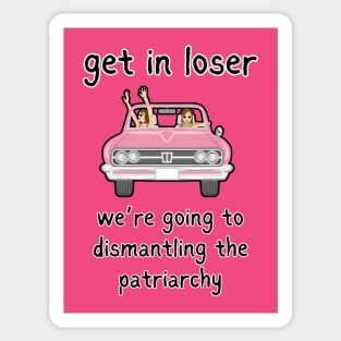 Get In Loser We're Going To Dismantling The Patriarchy Sticker